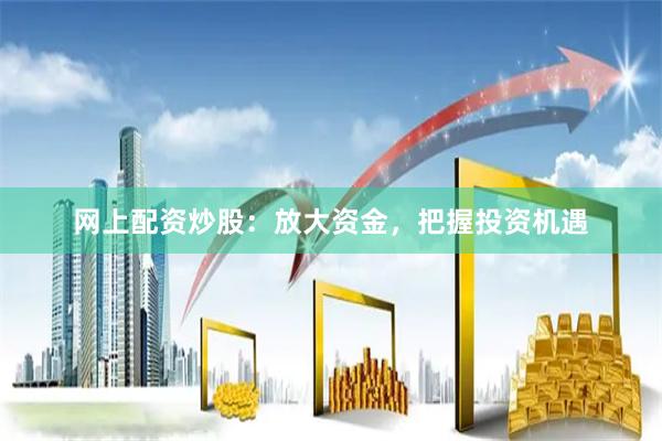 網上配資炒股：放大資金，把握投資機遇